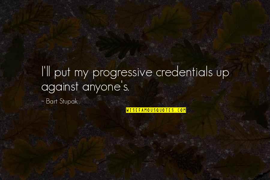 Enmity Biblical Quotes By Bart Stupak: I'll put my progressive credentials up against anyone's. Enmity Biblical Quotes By Bart Stupak: I'll put my progressive credentials up against anyone's.