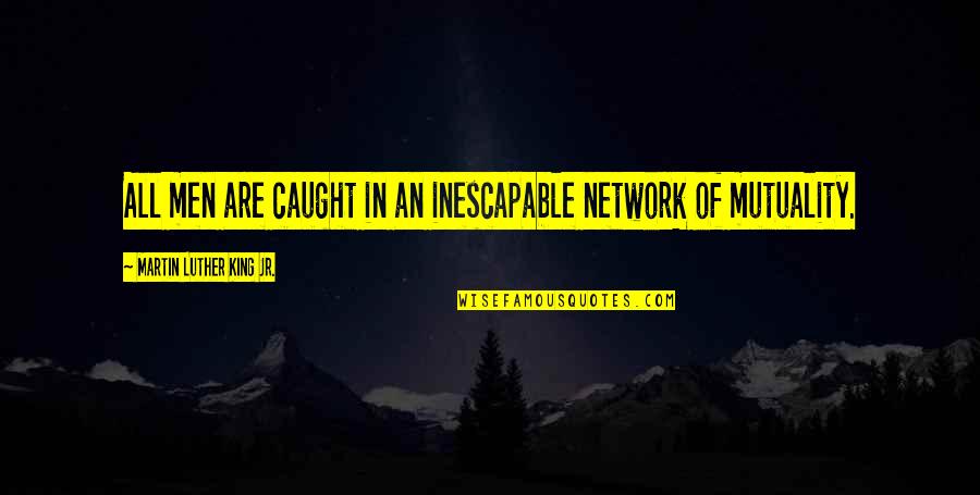 Enmity Biblical Quotes By Martin Luther King Jr.: All men are caught in an inescapable network Enmity Biblical Quotes By Martin Luther King Jr.: All men are caught in an inescapable network