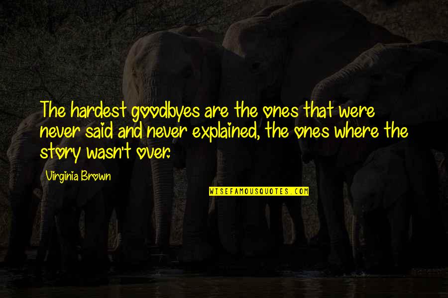 Enmity Biblical Quotes By Virginia Brown: The hardest goodbyes are the ones that were Enmity Biblical Quotes By Virginia Brown: The hardest goodbyes are the ones that were