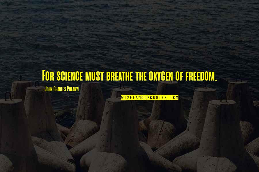 Enmity In The Bible Quotes By John Charles Polanyi: For science must breathe the oxygen of freedom.