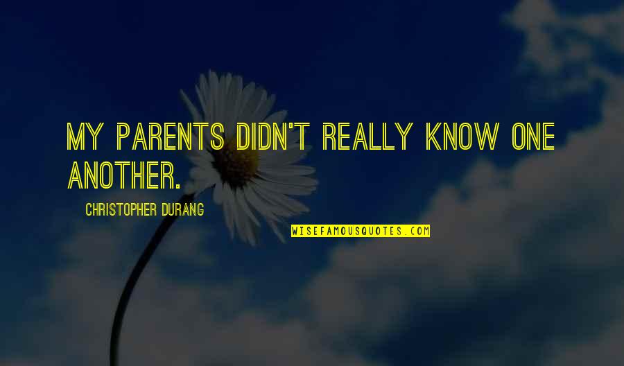 Enmohecerse Quotes By Christopher Durang: My parents didn't really know one another. Enmohecerse Quotes By Christopher Durang: My parents didn't really know one another.