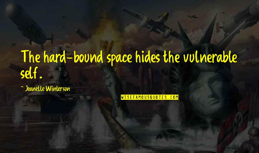 Enmohecerse Quotes By Jeanette Winterson: The hard-bound space hides the vulnerable self. Enmohecerse Quotes By Jeanette Winterson: The hard-bound space hides the vulnerable self.