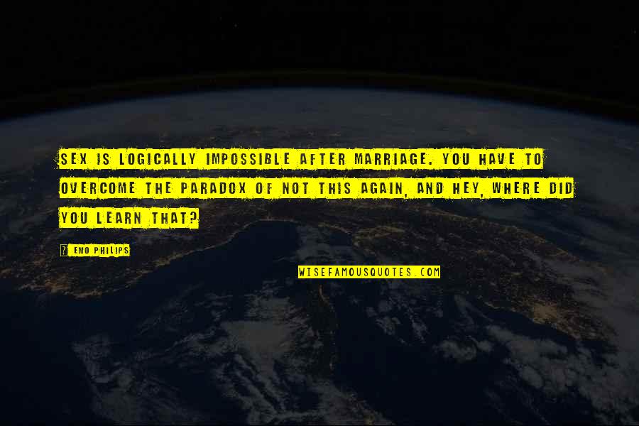 Enmudecieron Quotes By Emo Philips: Sex is logically impossible after marriage. You have