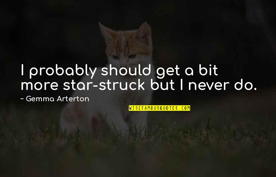 Ennaciri Bac Quotes By Gemma Arterton: I probably should get a bit more star-struck Ennaciri Bac Quotes By Gemma Arterton: I probably should get a bit more star-struck