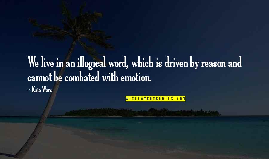 Ennaciri Bac Quotes By Kate Wars: We live in an illogical word, which is Ennaciri Bac Quotes By Kate Wars: We live in an illogical word, which is