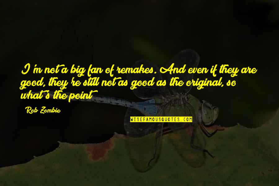 Ennaciri Bac Quotes By Rob Zombie: I'm not a big fan of remakes. And Ennaciri Bac Quotes By Rob Zombie: I'm not a big fan of remakes. And