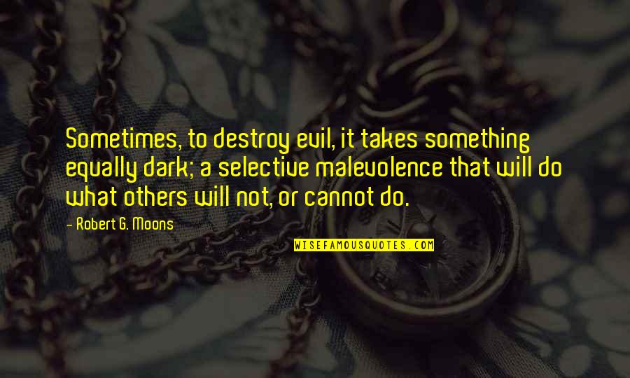 Ennaciri Bac Quotes By Robert G. Moons: Sometimes, to destroy evil, it takes something equally Ennaciri Bac Quotes By Robert G. Moons: Sometimes, to destroy evil, it takes something equally