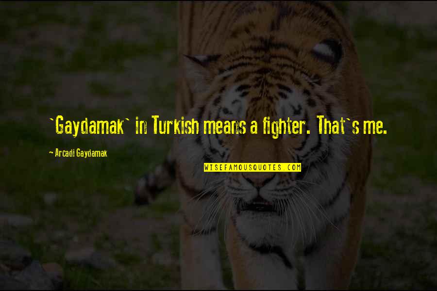 Ennas Academia Quotes By Arcadi Gaydamak: 'Gaydamak' in Turkish means a fighter. That's me. Ennas Academia Quotes By Arcadi Gaydamak: 'Gaydamak' in Turkish means a fighter. That's me.