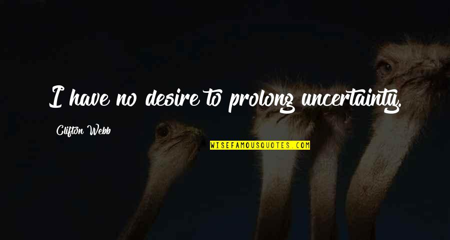 Enne Salta Quotes By Clifton Webb: I have no desire to prolong uncertainty.