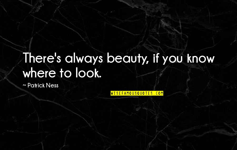 Enneagram 3 Quotes By Patrick Ness: There's always beauty, if you know where to