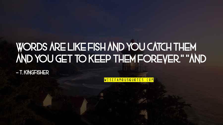 Ennek Ellen Re Quotes By T. Kingfisher: Words are like fish and you catch them