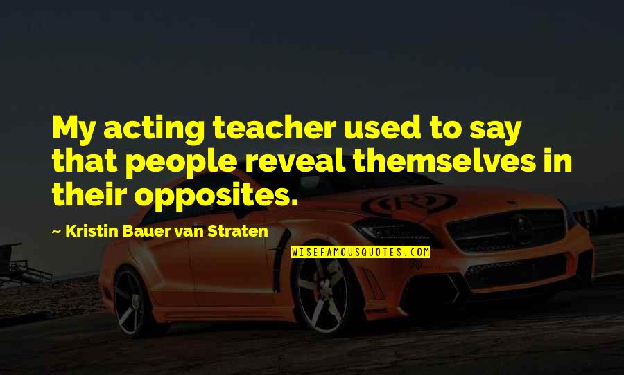 Ennemie Dead Quotes By Kristin Bauer Van Straten: My acting teacher used to say that people Ennemie Dead Quotes By Kristin Bauer Van Straten: My acting teacher used to say that people