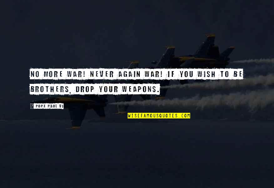 Ennemie Dead Quotes By Pope Paul VI: No more war! Never again war! If you