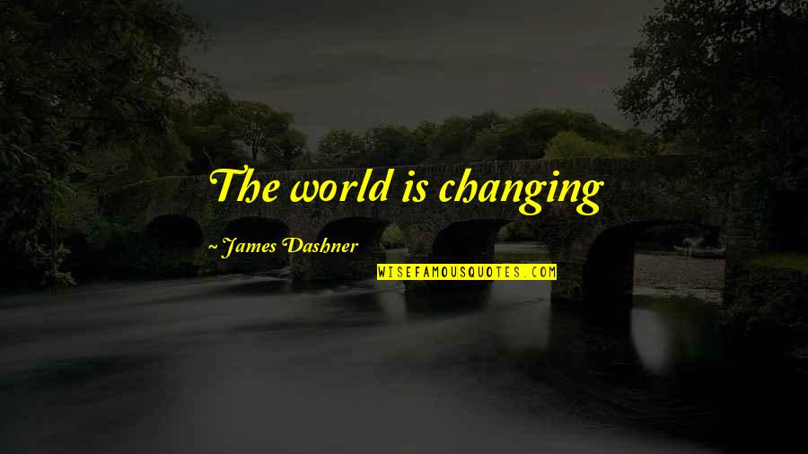 Ennemie Intime Quotes By James Dashner: The world is changing Ennemie Intime Quotes By James Dashner: The world is changing
