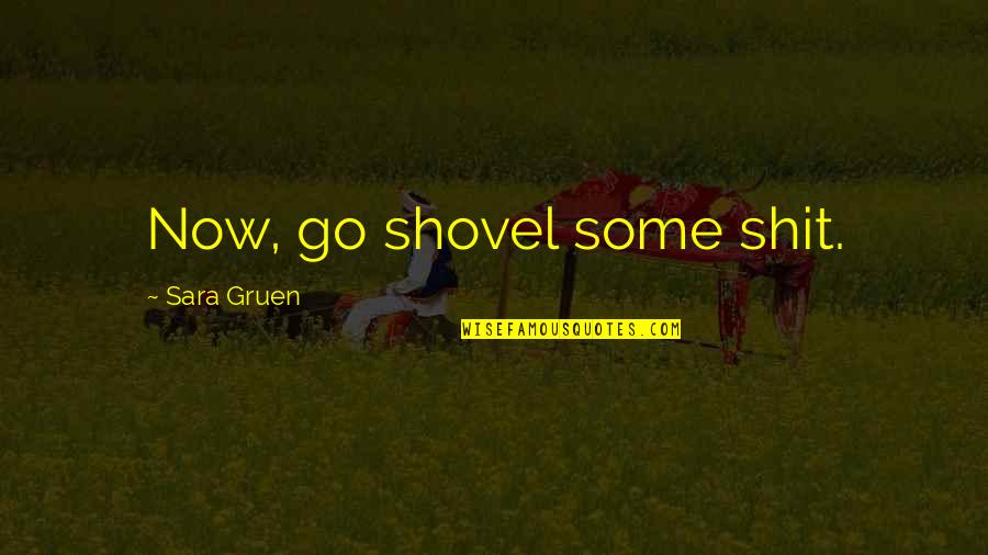 Ennemie Intime Quotes By Sara Gruen: Now, go shovel some shit. Ennemie Intime Quotes By Sara Gruen: Now, go shovel some shit.