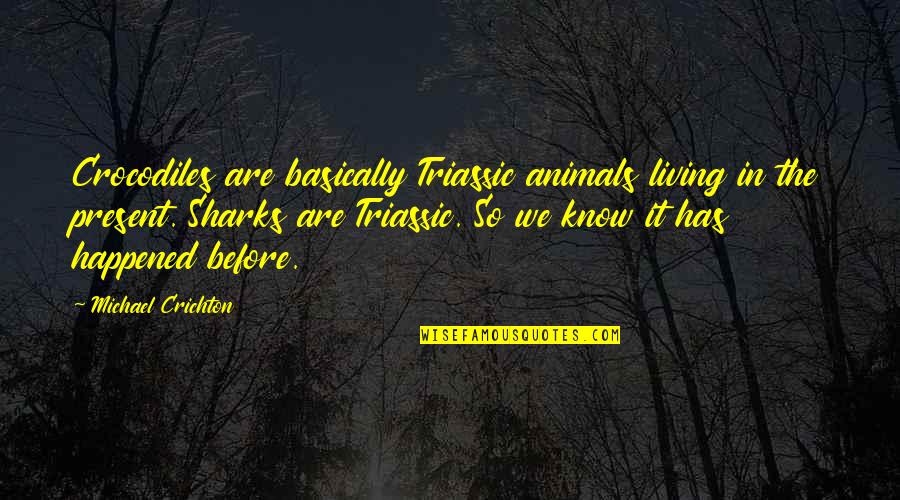 Enneshu Quotes By Michael Crichton: Crocodiles are basically Triassic animals living in the Enneshu Quotes By Michael Crichton: Crocodiles are basically Triassic animals living in the