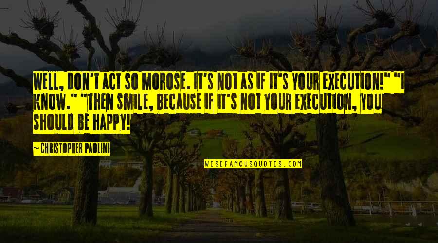 Ennetsu Quotes By Christopher Paolini: Well, don't act so morose. It's not as