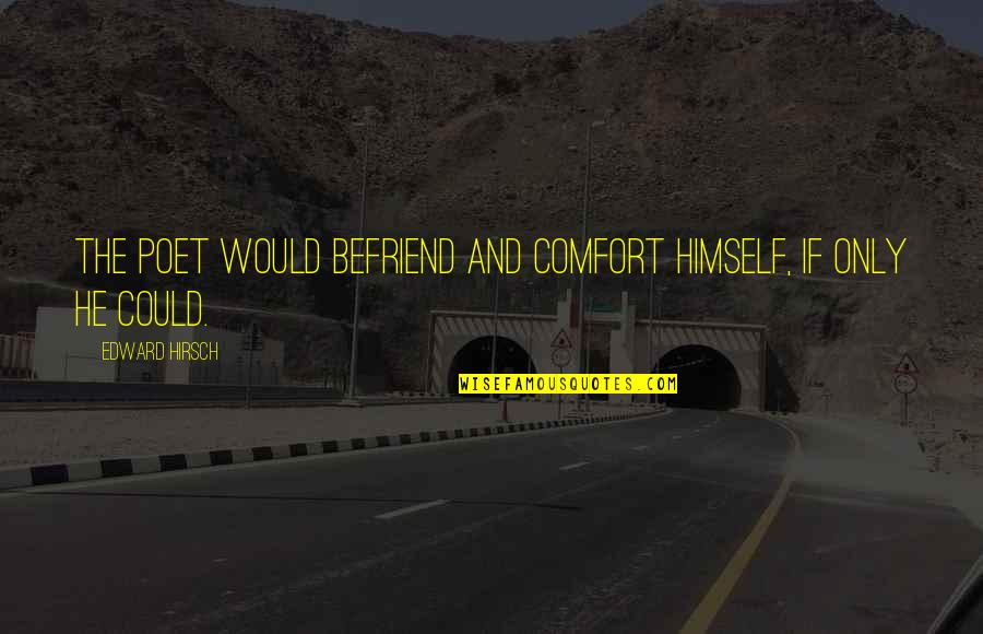Ennetsu Quotes By Edward Hirsch: The poet would befriend and comfort himself, if
