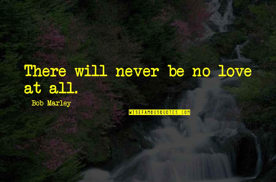 Ennett Quotes By Bob Marley: There will never be no love at all. Ennett Quotes By Bob Marley: There will never be no love at all.