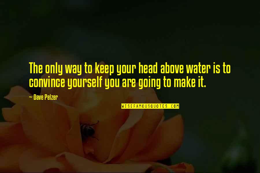 Enninful Edward Quotes By Dave Pelzer: The only way to keep your head above Enninful Edward Quotes By Dave Pelzer: The only way to keep your head above