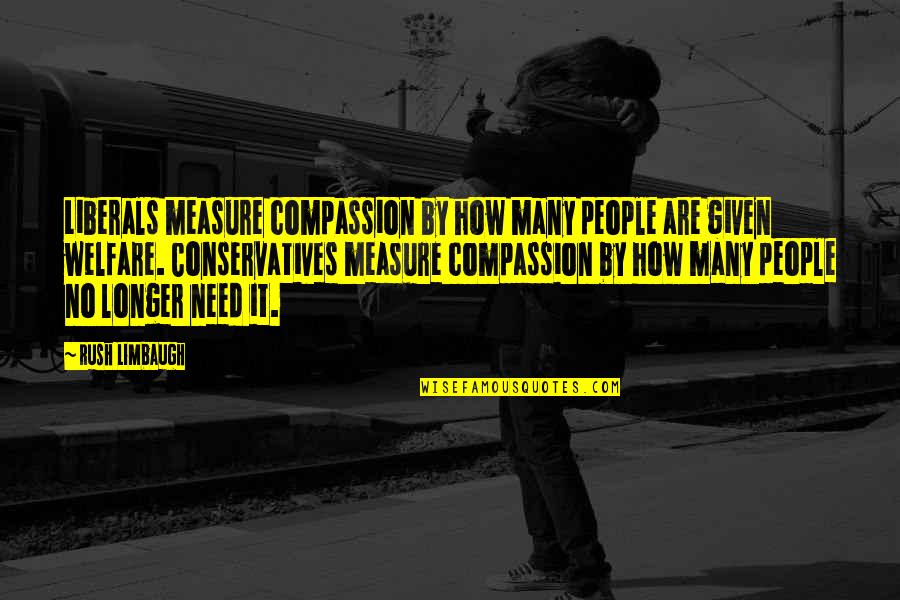 Enninful Edward Quotes By Rush Limbaugh: Liberals measure compassion by how many people are Enninful Edward Quotes By Rush Limbaugh: Liberals measure compassion by how many people are