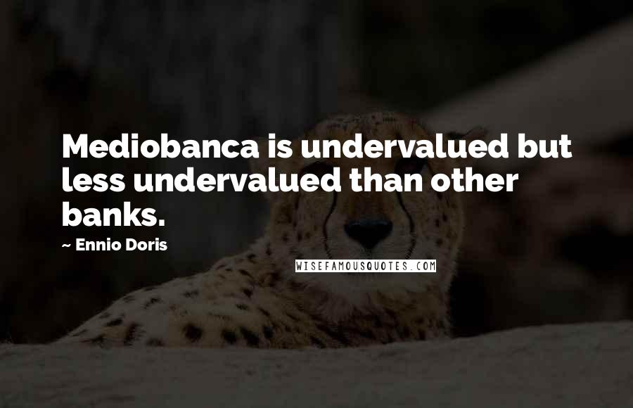 Ennio Doris quotes: Mediobanca is undervalued but less undervalued than other banks.
