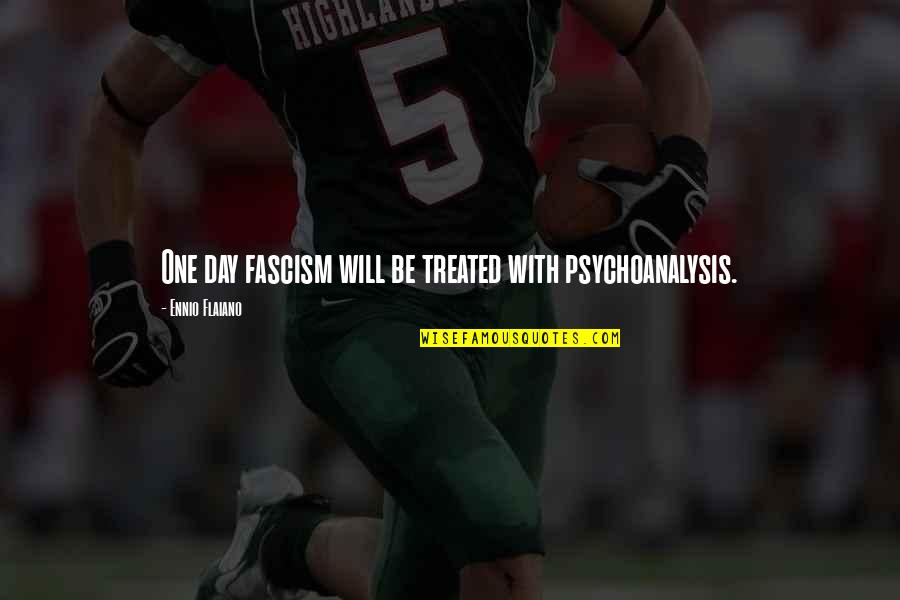 Ennio Flaiano Quotes By Ennio Flaiano: One day fascism will be treated with psychoanalysis.