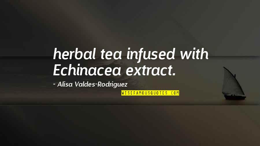 Ennio Morricone Quotes By Alisa Valdes-Rodriguez: herbal tea infused with Echinacea extract.