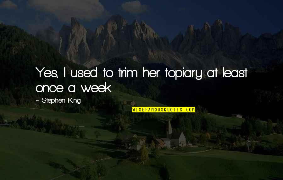Enniss Peak Quotes By Stephen King: Yes, I used to trim her topiary at Enniss Peak Quotes By Stephen King: Yes, I used to trim her topiary at