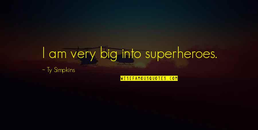 Enniss Peak Quotes By Ty Simpkins: I am very big into superheroes. Enniss Peak Quotes By Ty Simpkins: I am very big into superheroes.