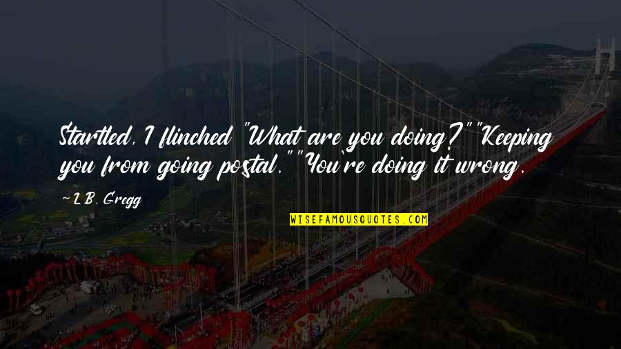 Ennissid Quotes By L.B. Gregg: Startled, I flinched "What are you doing?""Keeping you Ennissid Quotes By L.B. Gregg: Startled, I flinched "What are you doing?""Keeping you