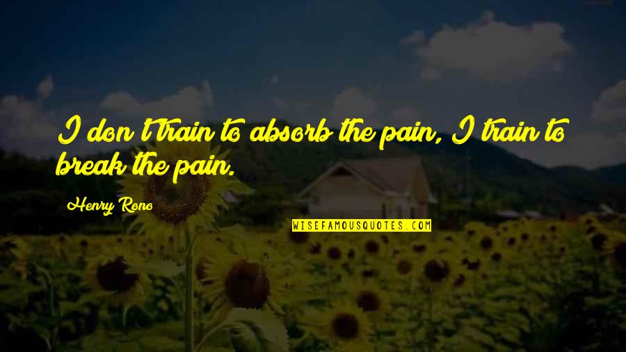 Ennius Latin Quotes By Henry Rono: I don't train to absorb the pain, I