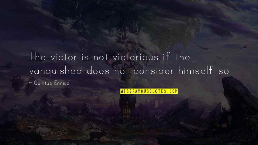 Ennius Quotes By Quintus Ennius: The victor is not victorious if the vanquished