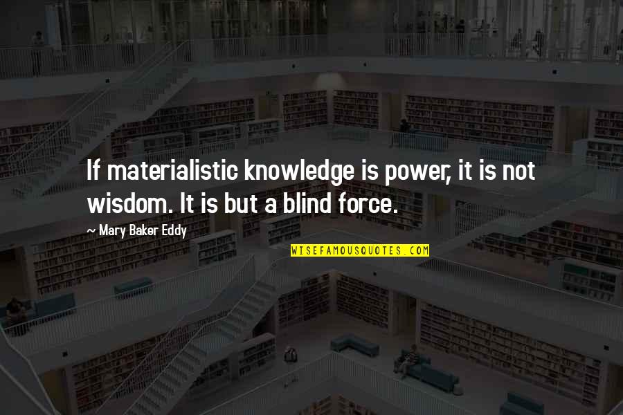 Ennla Quotes By Mary Baker Eddy: If materialistic knowledge is power, it is not