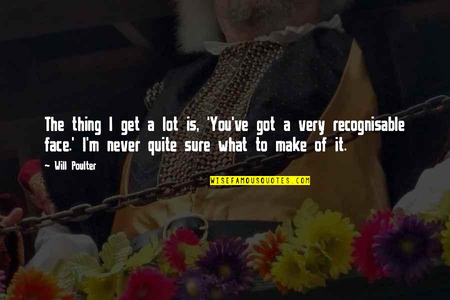 Ennobled Boer Quotes By Will Poulter: The thing I get a lot is, 'You've Ennobled Boer Quotes By Will Poulter: The thing I get a lot is, 'You've