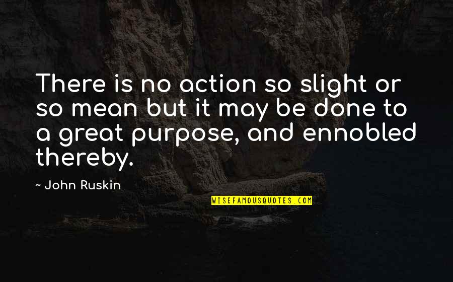Ennobled Quotes By John Ruskin: There is no action so slight or so Ennobled Quotes By John Ruskin: There is no action so slight or so