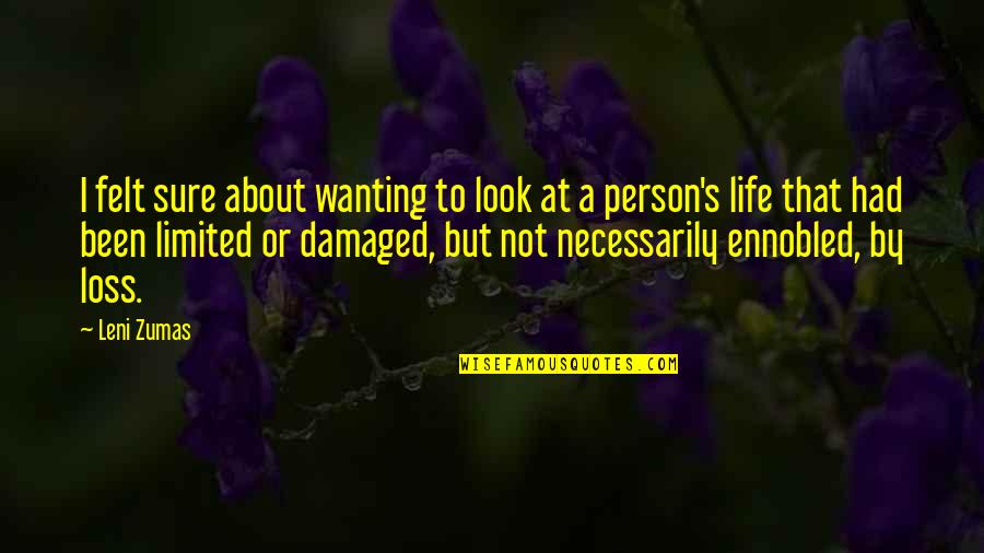 Ennobled Quotes By Leni Zumas: I felt sure about wanting to look at Ennobled Quotes By Leni Zumas: I felt sure about wanting to look at
