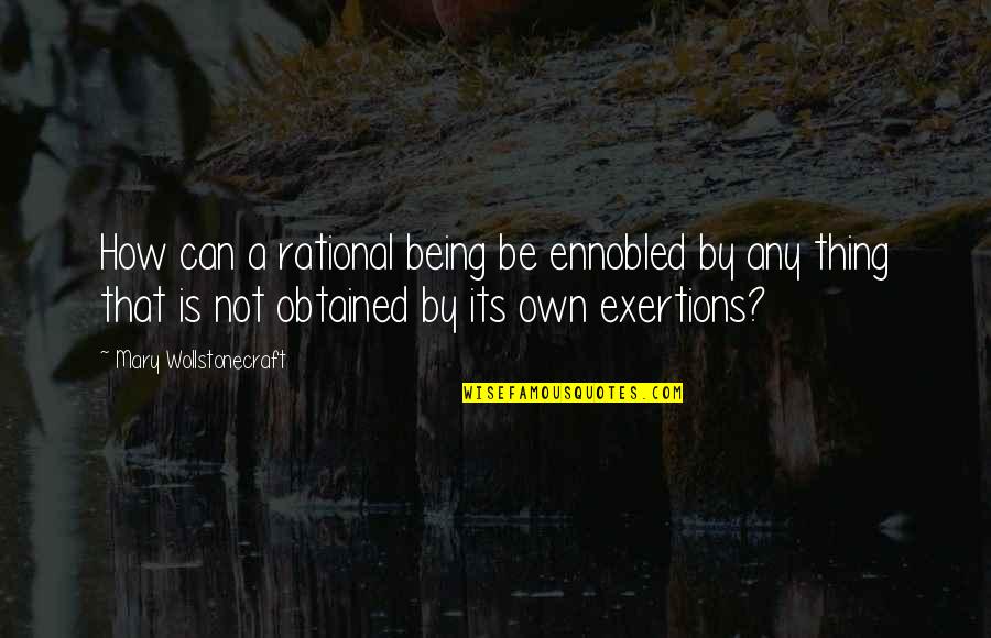 Ennobled Quotes By Mary Wollstonecraft: How can a rational being be ennobled by Ennobled Quotes By Mary Wollstonecraft: How can a rational being be ennobled by