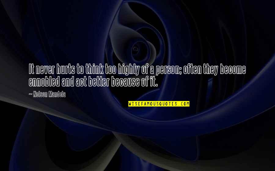 Ennobled Quotes By Nelson Mandela: It never hurts to think too highly of Ennobled Quotes By Nelson Mandela: It never hurts to think too highly of