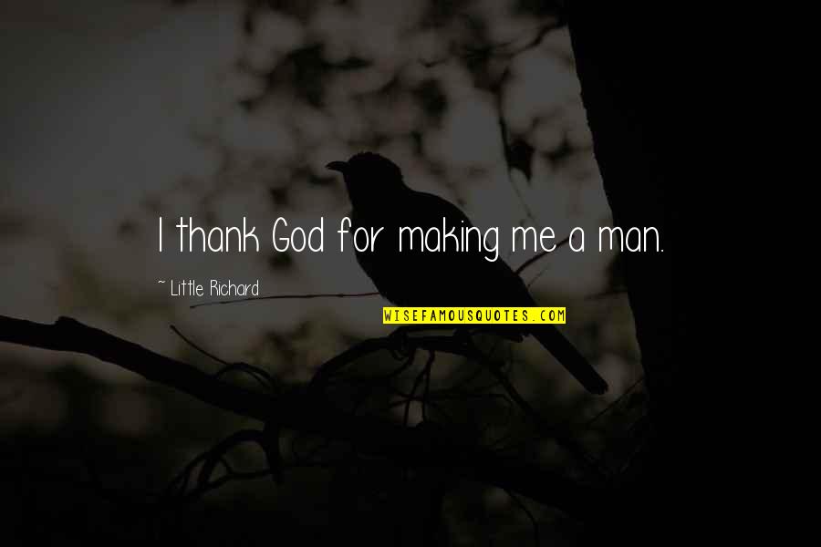 Ennoblement Of An Earl Quotes By Little Richard: I thank God for making me a man. Ennoblement Of An Earl Quotes By Little Richard: I thank God for making me a man.
