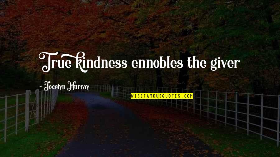 Ennobles Quotes By Jocelyn Murray: True kindness ennobles the giver
