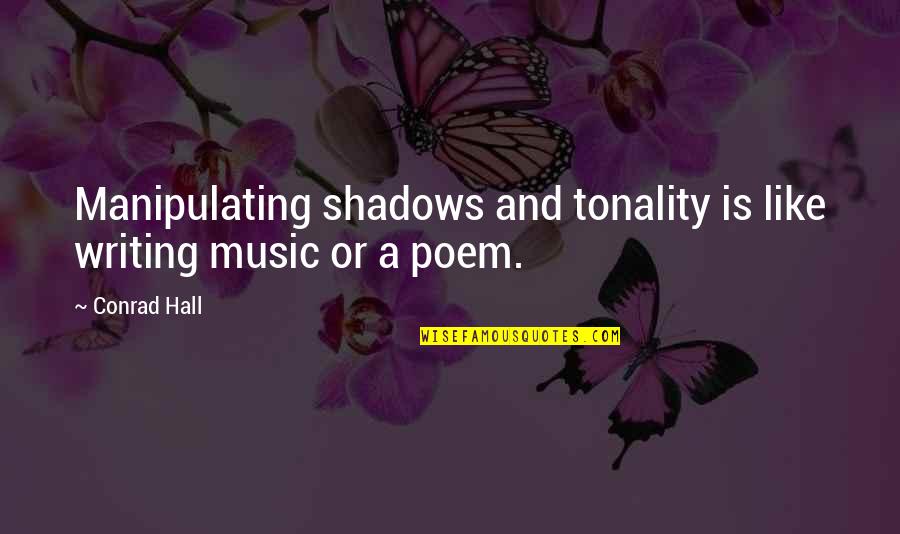 Ennobling Quotes By Conrad Hall: Manipulating shadows and tonality is like writing music