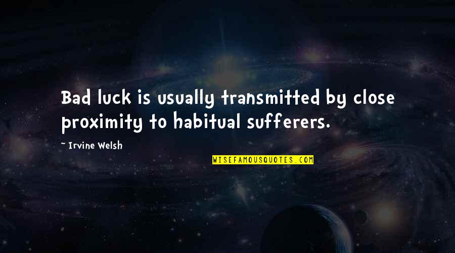 Ennobling Quotes By Irvine Welsh: Bad luck is usually transmitted by close proximity