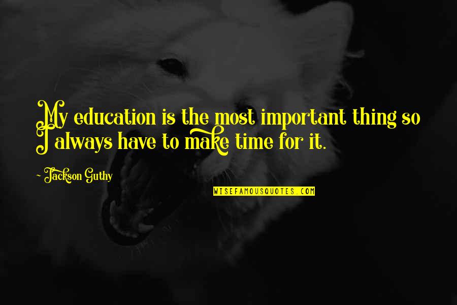 Ennobling Quotes By Jackson Guthy: My education is the most important thing so