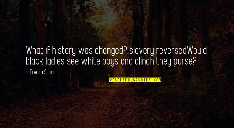 Enns Closet Quotes By Fredro Starr: What if history was changed? slavery reversedWould black