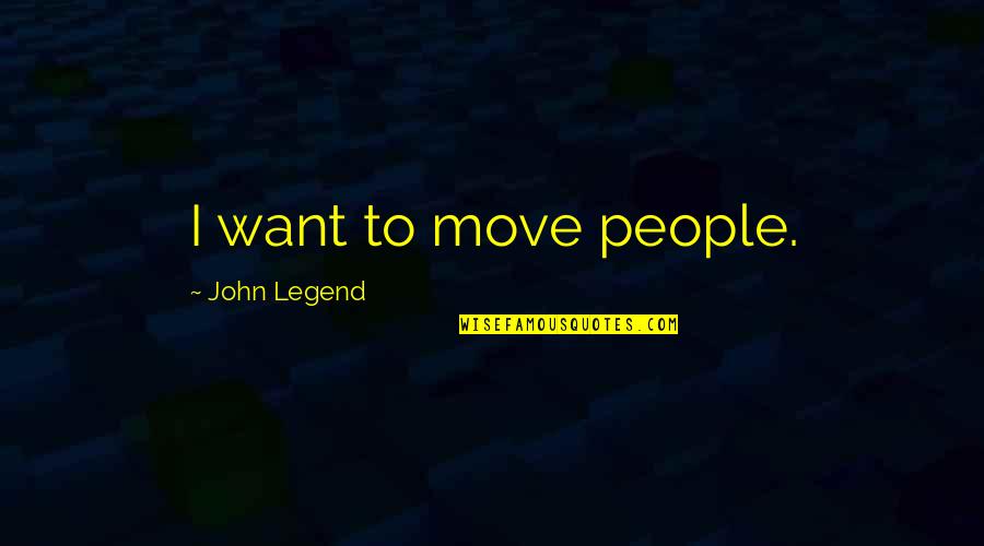 Ennui Def Quotes By John Legend: I want to move people.