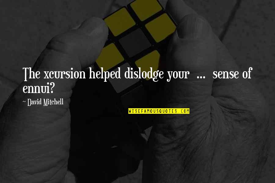 Ennui Quotes By David Mitchell: The xcursion helped dislodge your ... sense of