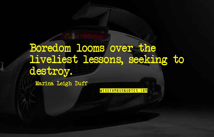 Ennui Quotes By Marina Leigh Duff: Boredom looms over the liveliest lessons, seeking to