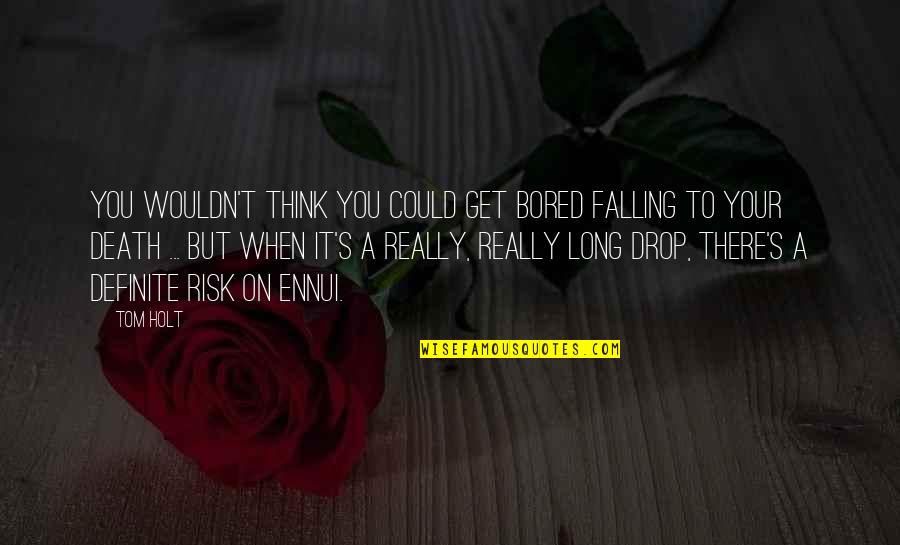 Ennui Quotes By Tom Holt: You wouldn't think you could get bored falling