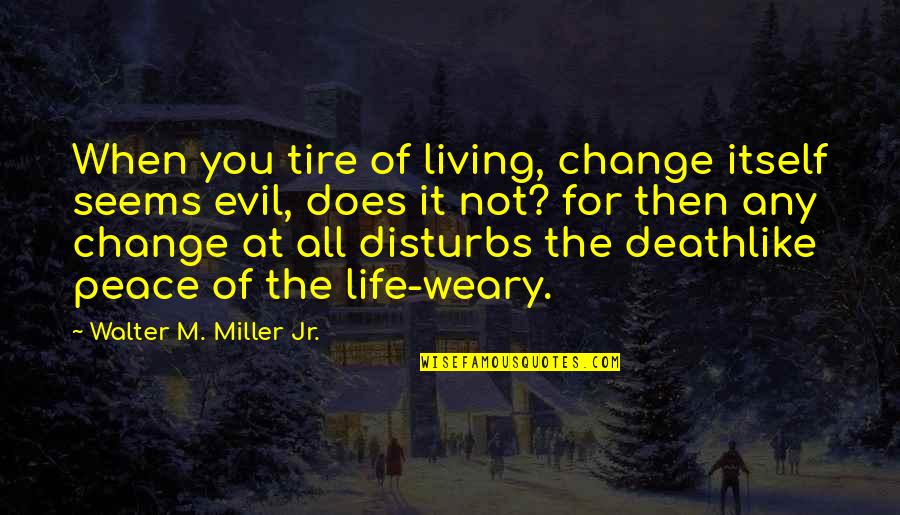 Ennui Quotes By Walter M. Miller Jr.: When you tire of living, change itself seems